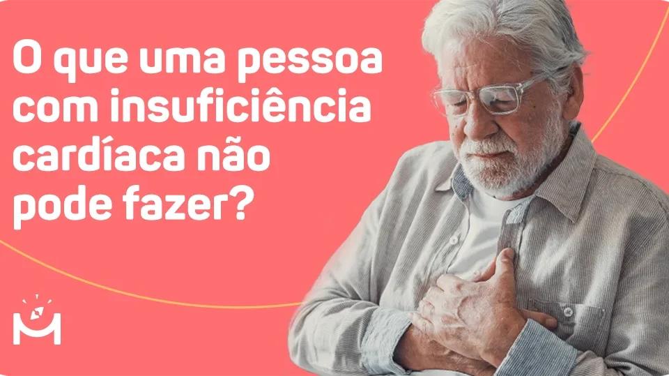 O que uma pessoa com insuficiência cardíaca não pode fazer?